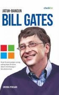 Jatuh Bangun Bill Gates : Kisah & Perjuangan Orang Paling Kaya di Dunia dalam Membangun Kesuksesannya