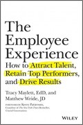 The Employee Experience How to Attract Talent Retain Top Performers and Drive Results