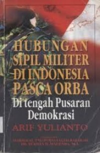 HUBUNGAN SIPIL MILITER DI INDONESIA PASCA ORBA Ditengah Pusaran Demokrasi