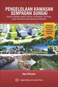 Pengelolaan Kawasan Sempadan Sungai (Dengan Pendekatan Integral: Peraturan,Kelembagaan, Tata ruang, Sosial, Morfologi, Ekologi, Hidrologi dan Keteknikan