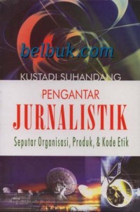 PENGANTAR JURNALISTIK Seputar Organisasi, Produk, & Kode-Etik