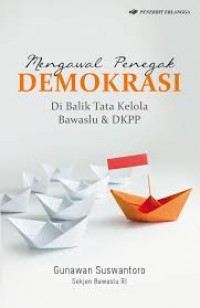 Mengawal Penegak Demokrasi Dibalik Tata Kelola Bawaslu dan DKPP