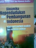 DINAMIKA KEPENDUDUKAN DAN PEMBANGUNAN DI INDONESIA Dari Perspektif makro  ke realitas mikro