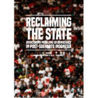 Reclaiming The State Overcoming Problems of Democracy in Post-Soeharto Indonesia