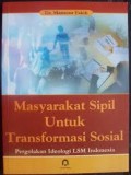 MASYARAKAT SIPIL UNTUK TRANSFORMASI SOSIAL Pergolakan Ideologi LSM Indonesia