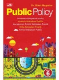 Public Policy (Dinamika Kebijakan Publik,Analisis Kebijakan Publik,Manajemen Politik Kebijakan Publik,Etika Kebijakan Publik,Kimia Kebijakan Publik) Edisi 6