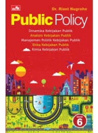 Public Policy (Dinamika Kebijakan Publik,Analisis Kebijakan Publik,Manajemen Politik Kebijakan Publik,Etika Kebijakan Publik,Kimia Kebijakan Publik) Edisi 6