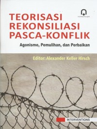 Teorisasi Rekonsiliasi Pasca Konflik Agonisme Pemulihan Dan Perbaikan